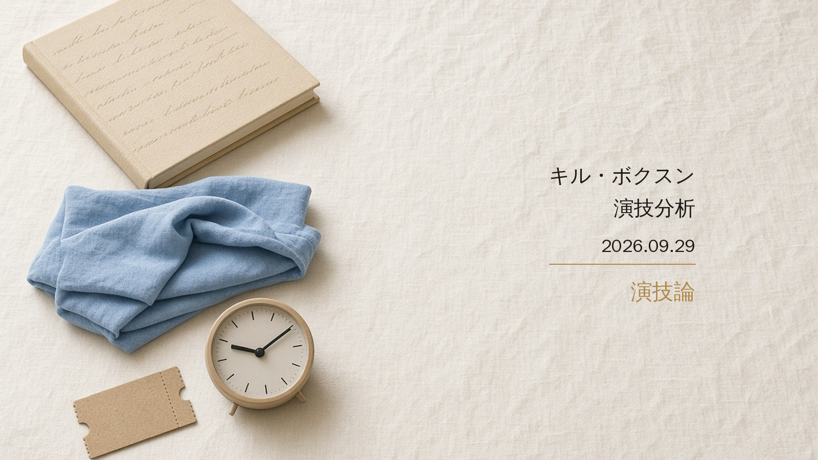 象牙色の布。閉じた台本、青い布、小さな時計、未使用の半券。右に「キル・ボクスン／演技分析／2026.09.29／演技論」。人物はいない。